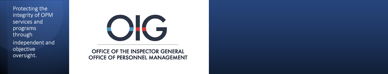 OIG Banner - It reads, "OIG Office of the Inspector General, Office of Personnel Management. Protecting the integrity of OPM services and programs through independent and objective oversight."
